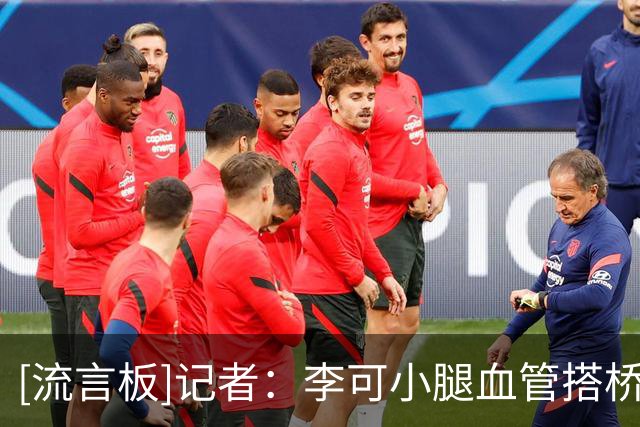 [流言板]记者：李可小腿血管搭桥手术完成，康复期最长要2-3个月